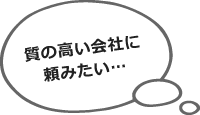 質の高い会社に頼みたい…